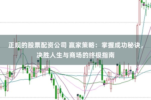 正规的股票配资公司 赢家策略：掌握成功秘诀，决胜人生与商场的终极指南