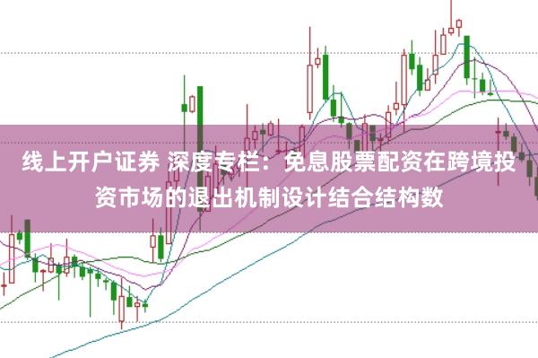 线上开户证券 深度专栏：免息股票配资在跨境投资市场的退出机制设计结合结构数